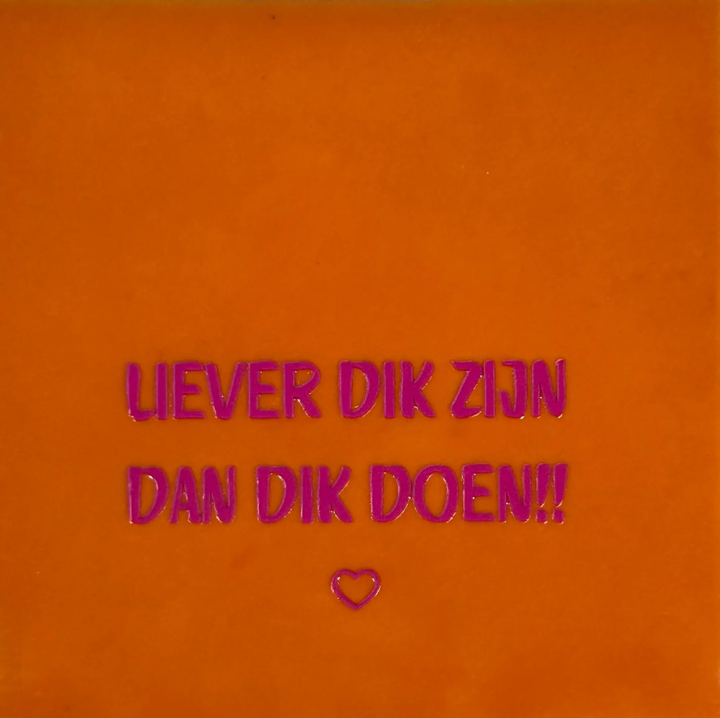 Quote tegel liever dik zijn dan dik doen oranje