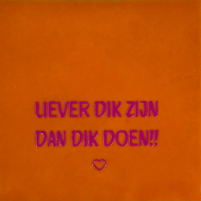 Quote tegel liever dik zijn dan dik doen oranje